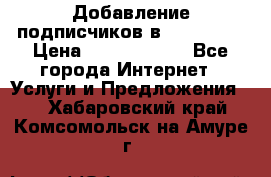 Добавление подписчиков в Instagram › Цена ­ 5000-10000 - Все города Интернет » Услуги и Предложения   . Хабаровский край,Комсомольск-на-Амуре г.